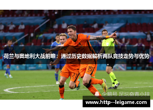 荷兰与奥地利大战前瞻:通过历史数据解析两队竞技走势与优势 荷兰与奥地利大战前瞻:通过历史数据解析两队竞技走势与优势