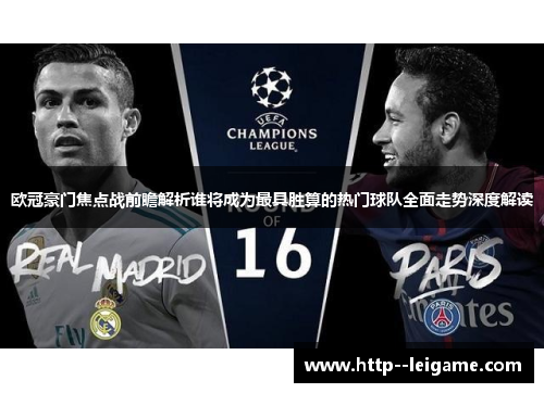 欧冠豪门焦点战前瞻解析谁将成为最具胜算的热门球队全面走势深度解读