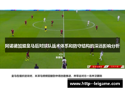 阿诺德加盟皇马后对球队战术体系和防守结构的深远影响分析